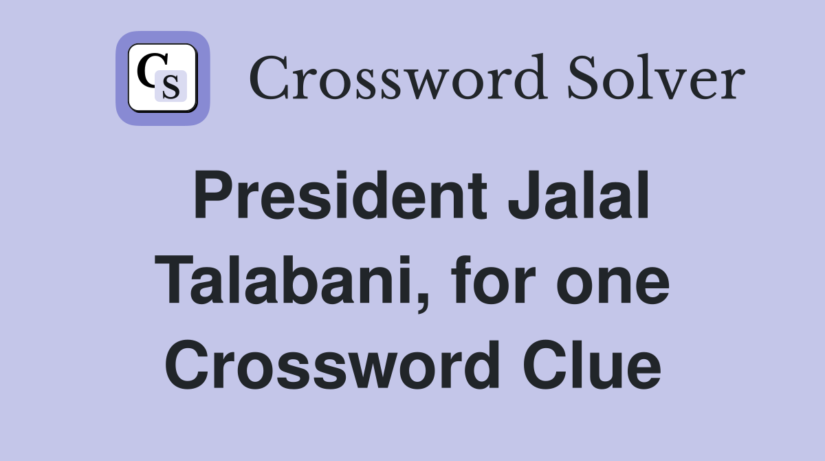 President Jalal Talabani, for one Crossword Clue