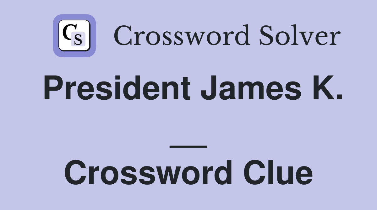 President James K. __ Crossword Clue