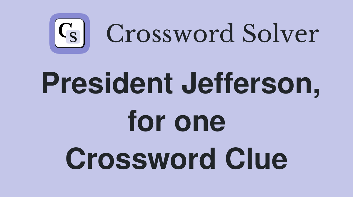 President Jefferson, for one Crossword Clue