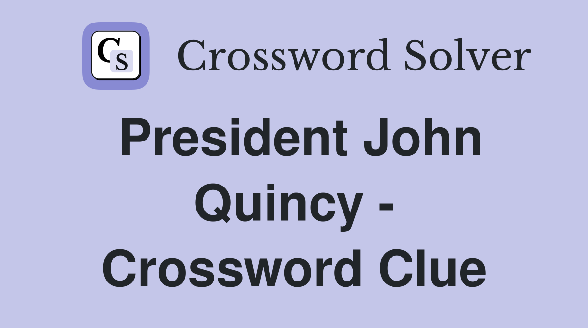 President John Quincy - Crossword Clue