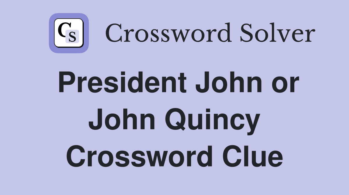 President John or John Quincy Crossword Clue