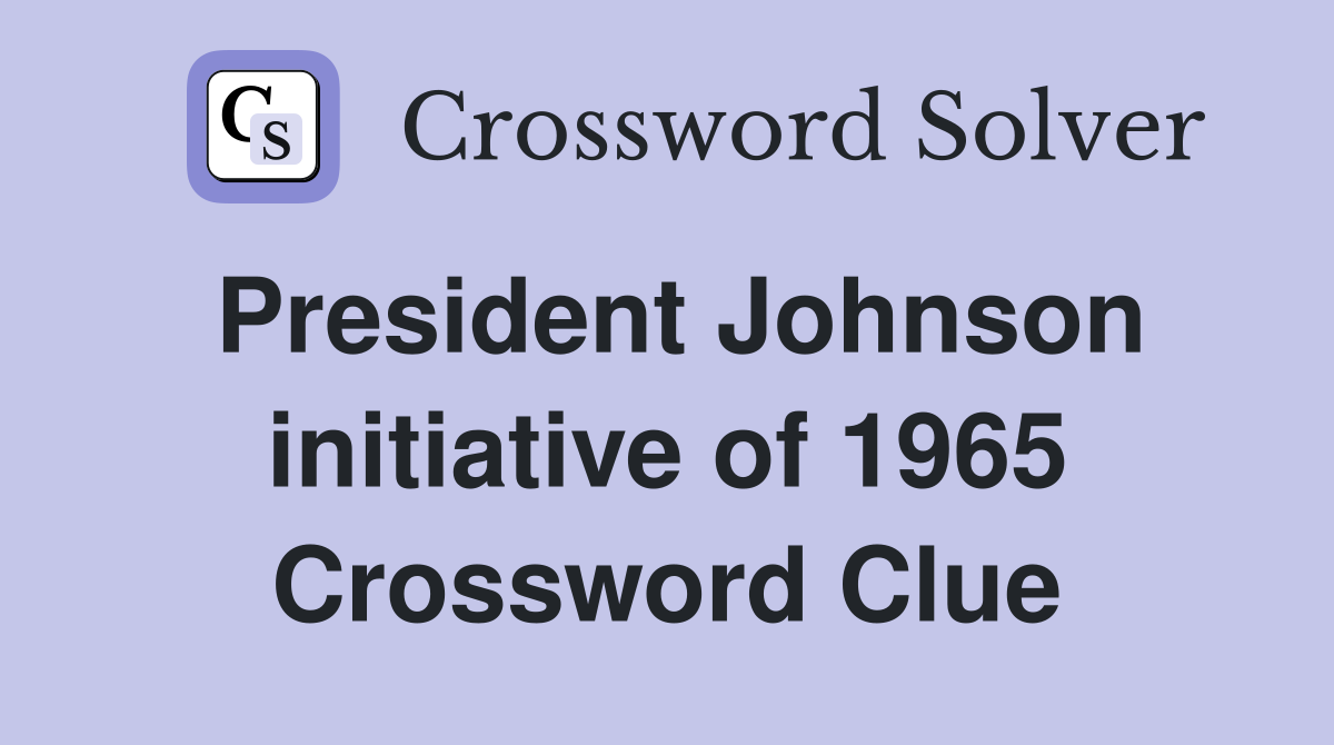 President Johnson initiative of 1965 Crossword Clue