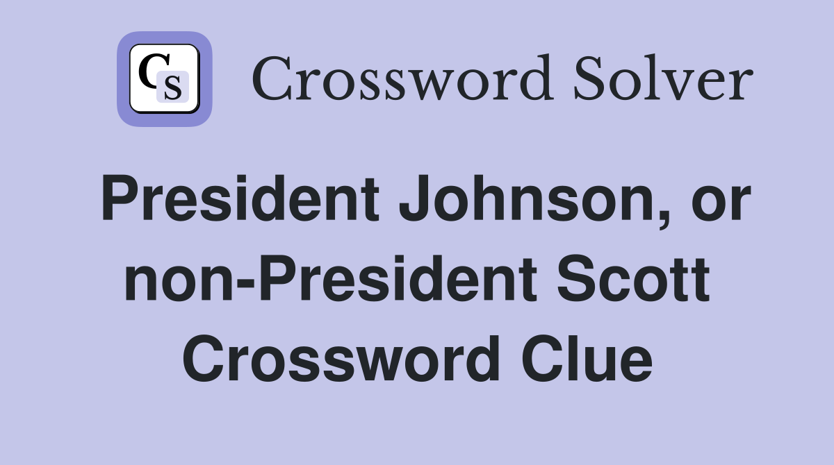 President Johnson, or non-President Scott Crossword Clue