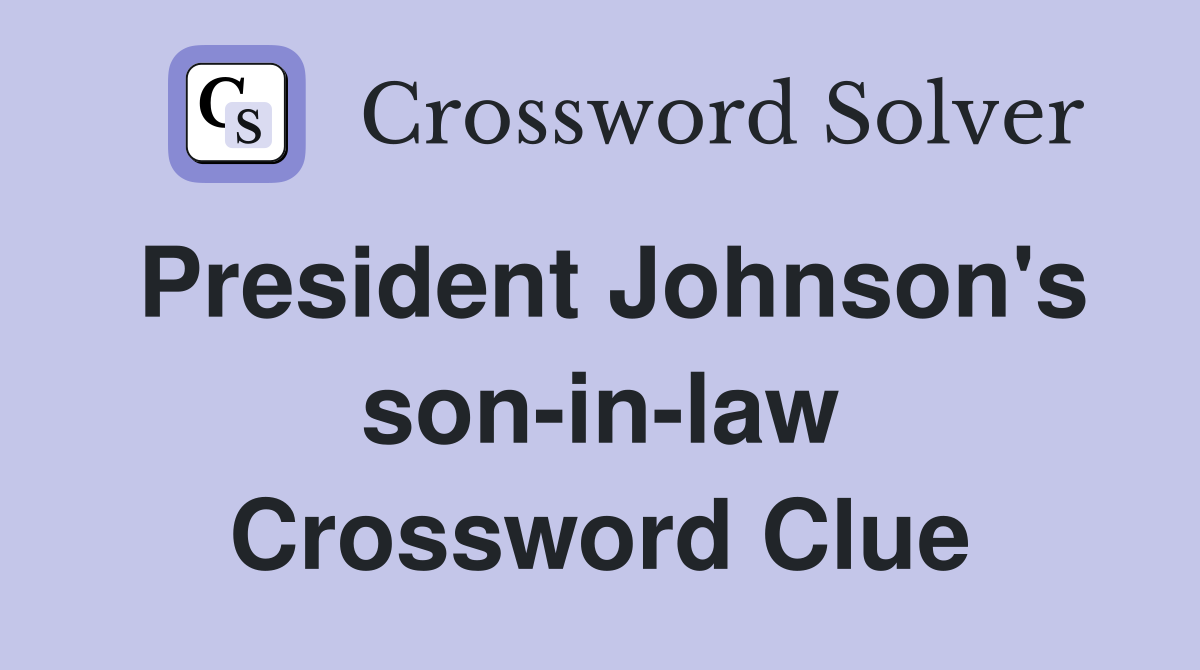 President Johnson's son-in-law Crossword Clue