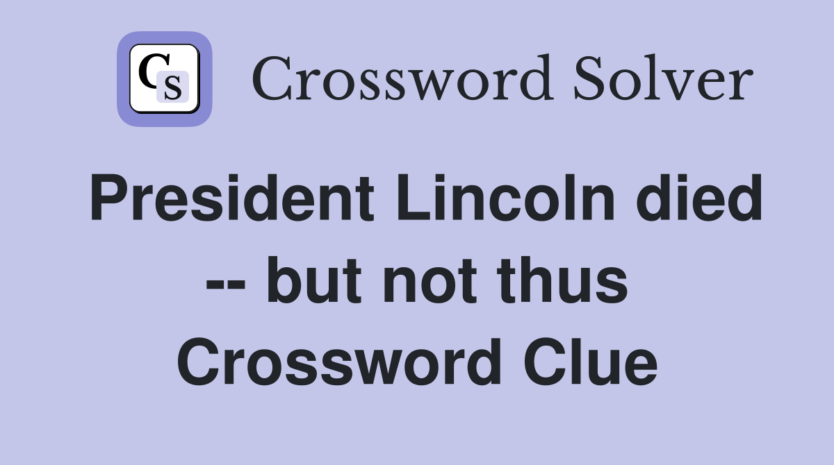 President Lincoln died -- but not thus Crossword Clue