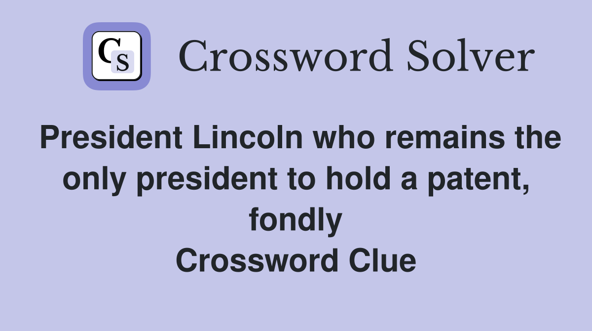 President Lincoln who remains the only president to hold a patent, fondly Crossword Clue
