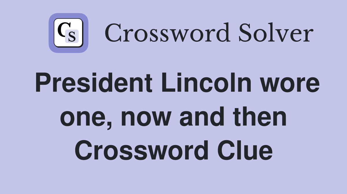 President Lincoln wore one, now and then Crossword Clue