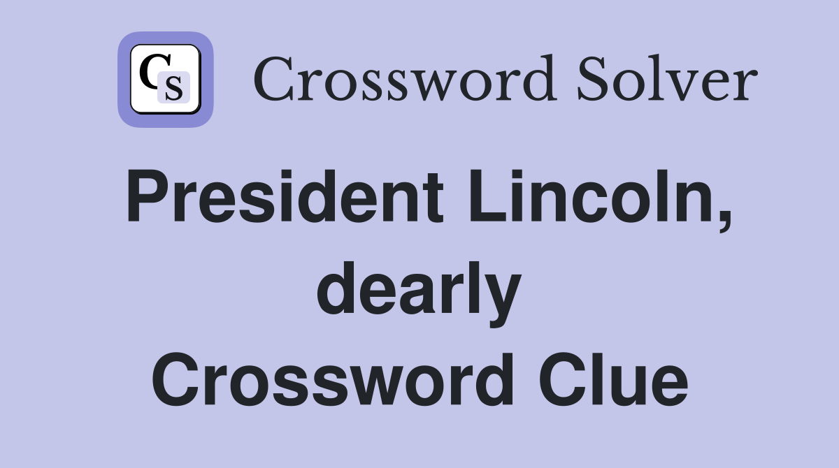 President Lincoln, dearly Crossword Clue