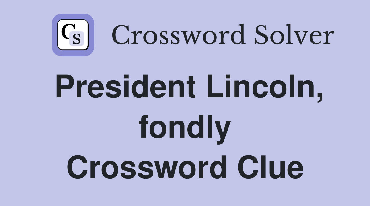 President Lincoln, fondly Crossword Clue