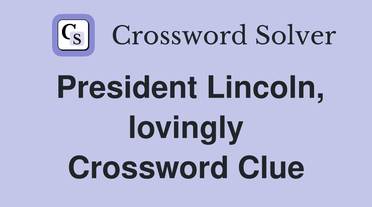 President Lincoln, lovingly Crossword Clue