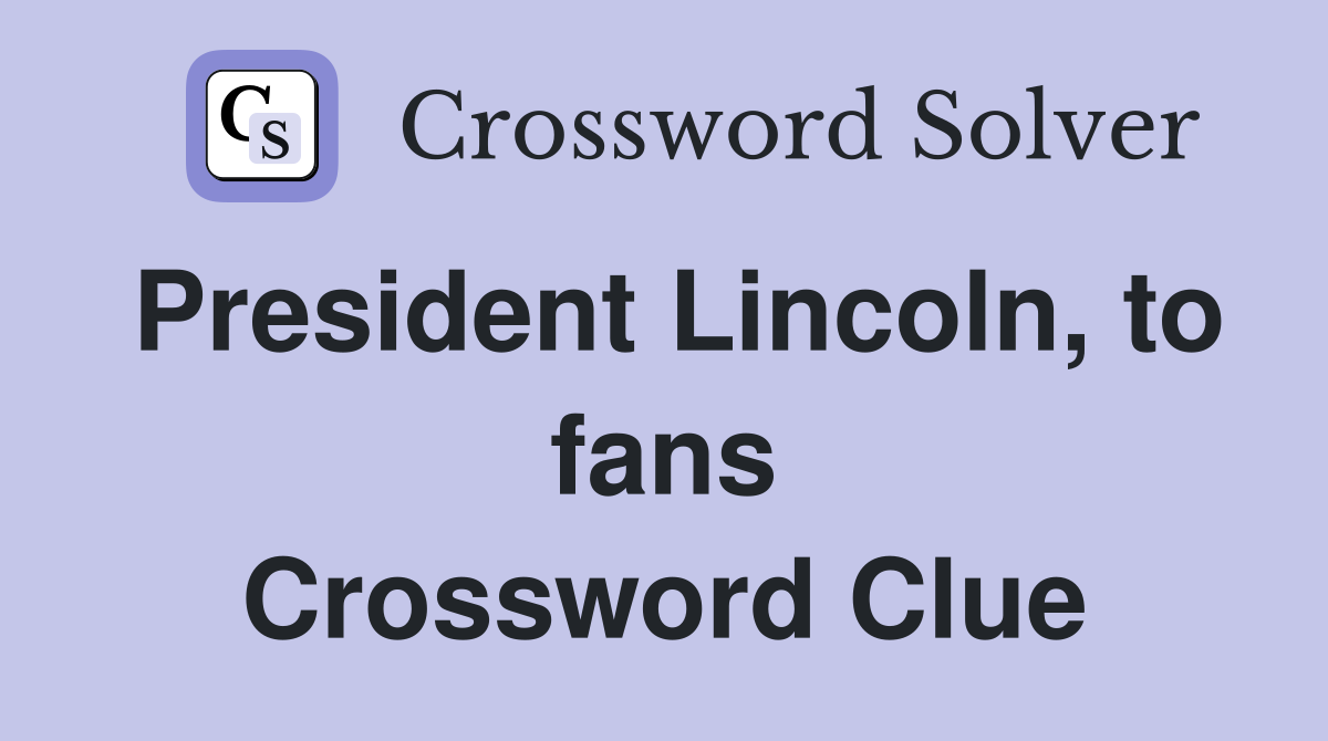 President Lincoln, to fans Crossword Clue