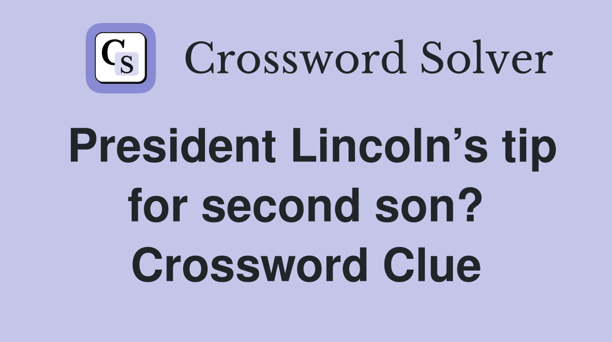 President Lincoln’s tip for second son? Crossword Clue