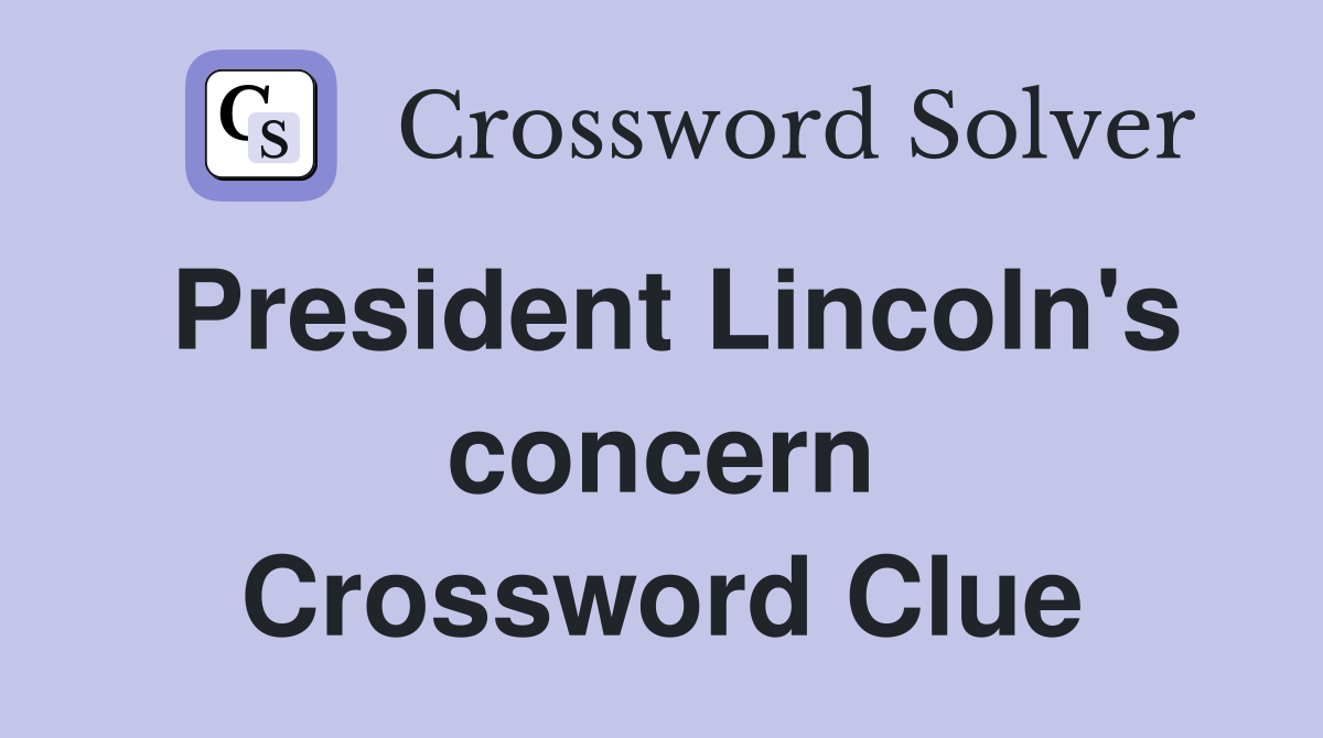 President Lincoln's concern Crossword Clue