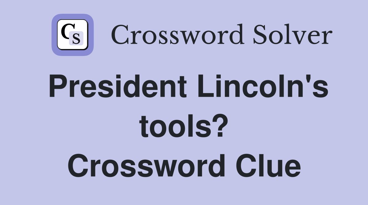 President Lincoln's tools? Crossword Clue