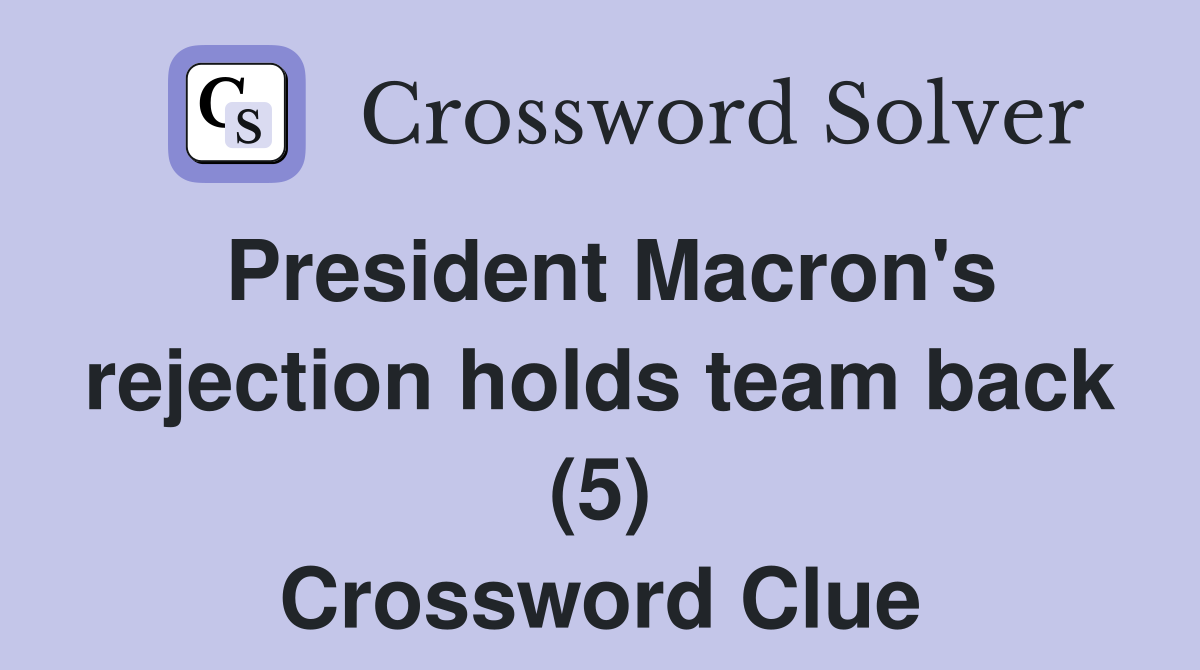 President Macron's rejection holds team back (5) Crossword Clue