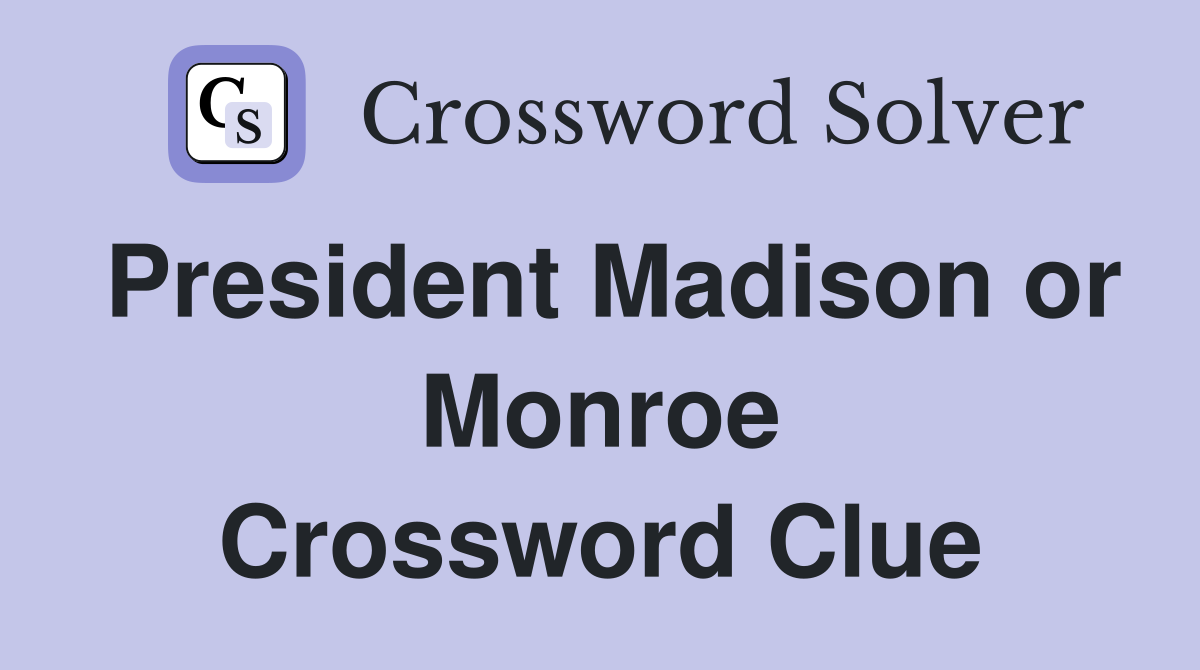 President Madison or Monroe Crossword Clue