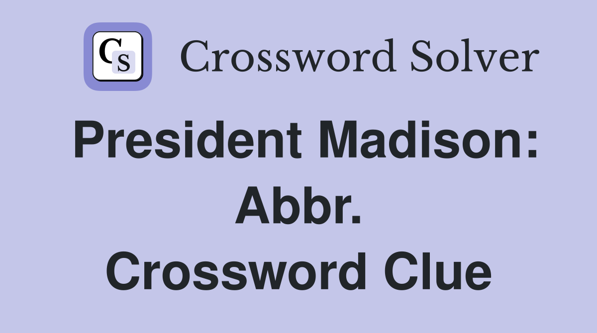 President Madison: Abbr. Crossword Clue