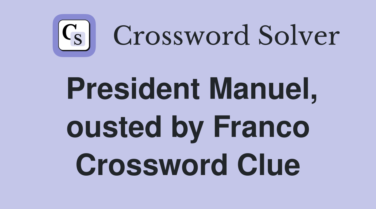 President Manuel, ousted by Franco Crossword Clue