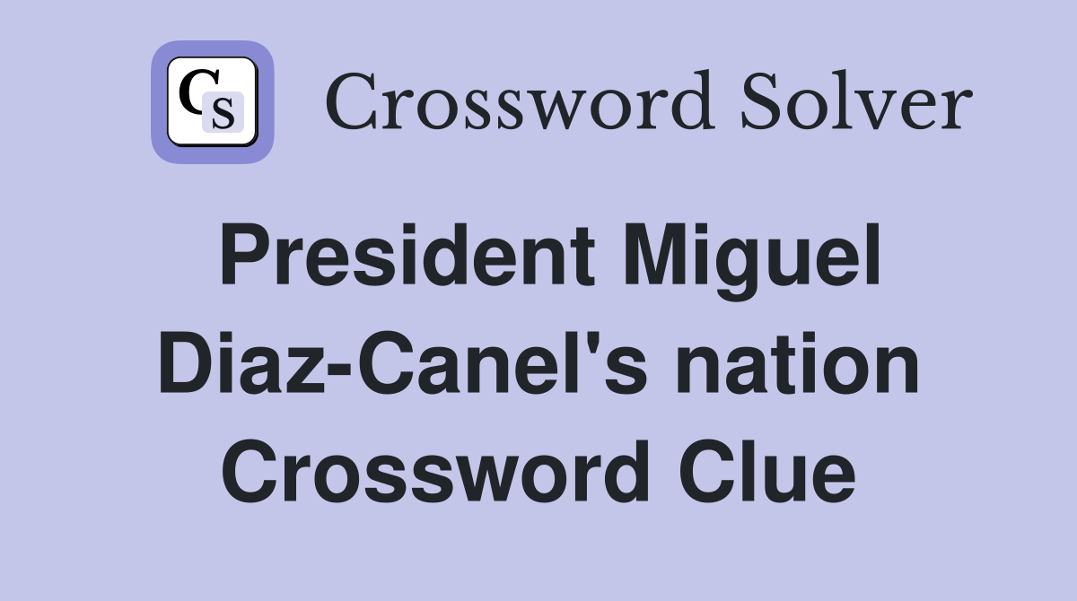 President Miguel Diaz-Canel's nation Crossword Clue