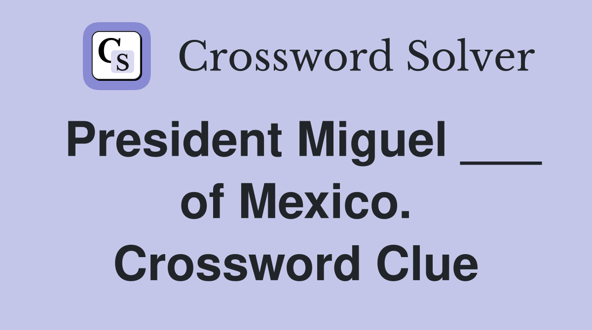 President Miguel ___ of Mexico. Crossword Clue