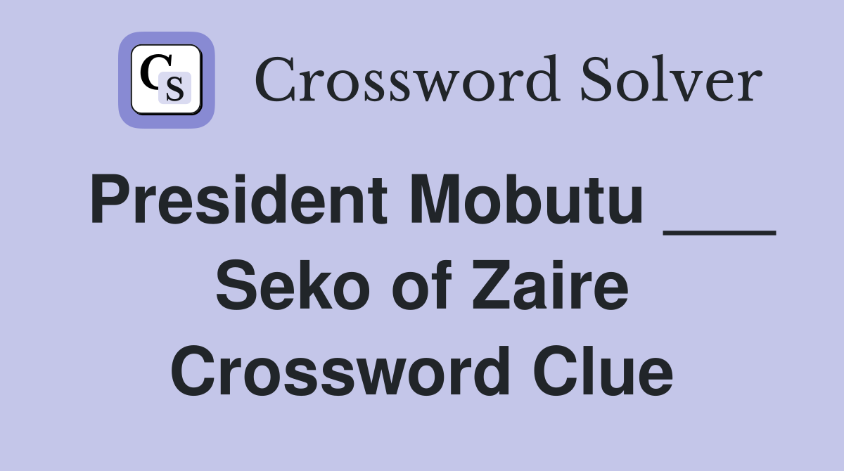 President Mobutu ___ Seko of Zaire Crossword Clue