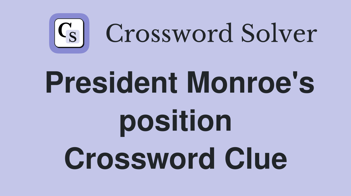 President Monroe's position Crossword Clue