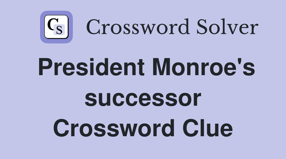 President Monroe's successor Crossword Clue