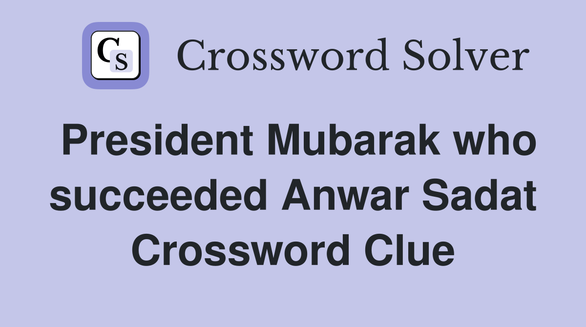 President Mubarak who succeeded Anwar Sadat Crossword Clue