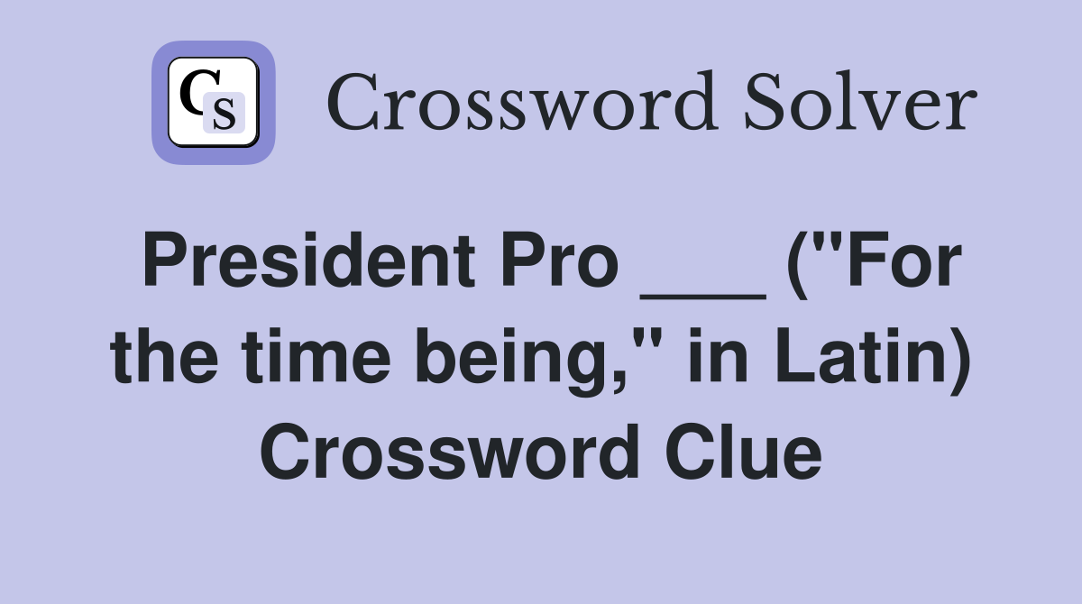 President Pro ___ ("For the time being," in Latin) Crossword Clue
