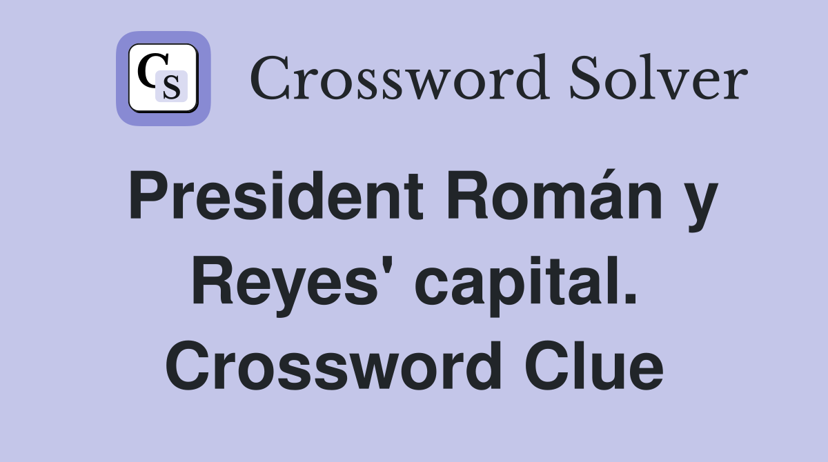 President Román y Reyes' capital. Crossword Clue