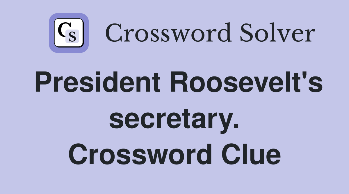 President Roosevelt's secretary. Crossword Clue
