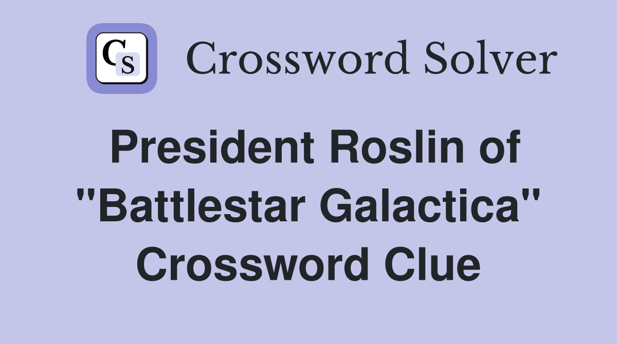 President Roslin of "Battlestar Galactica" Crossword Clue