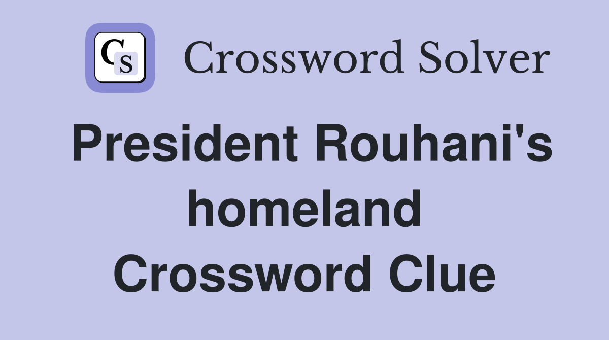 President Rouhani's homeland Crossword Clue