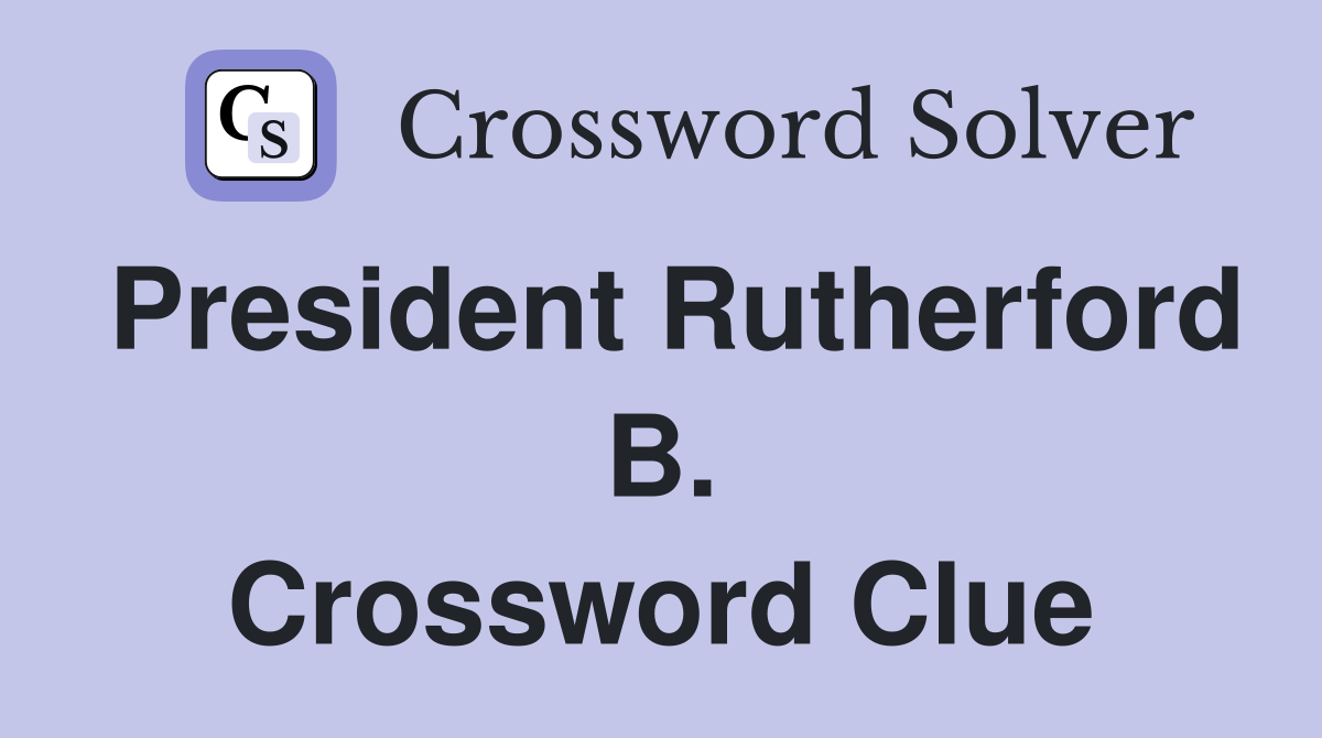 President Rutherford B. Crossword Clue
