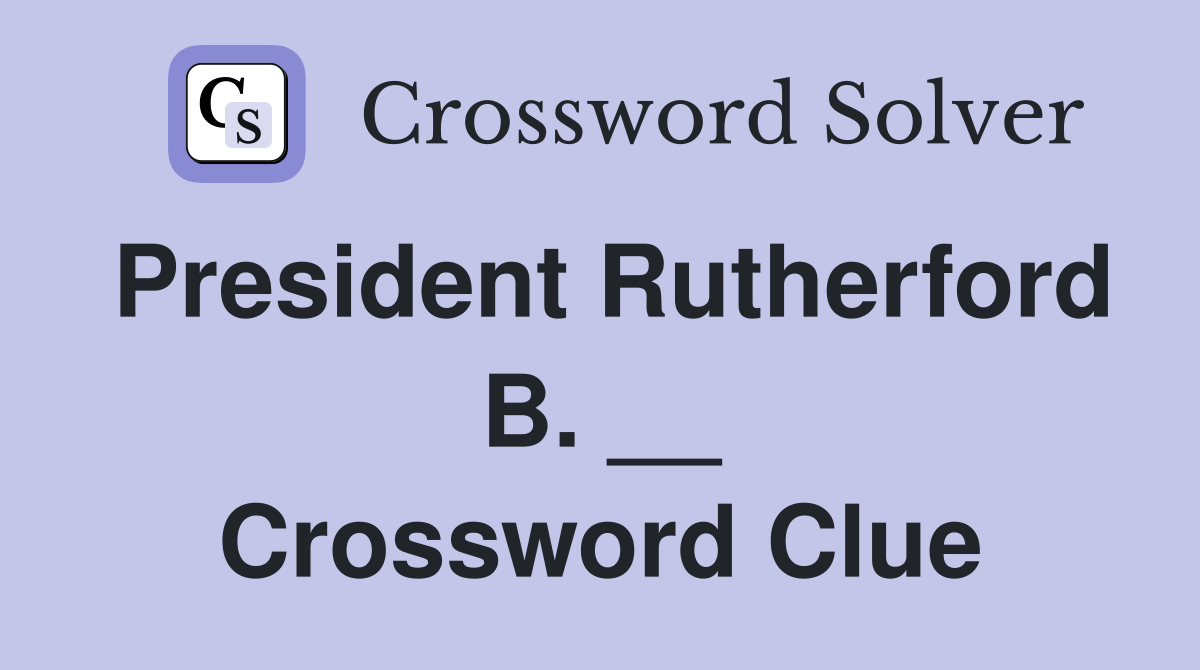 President Rutherford B. __ Crossword Clue