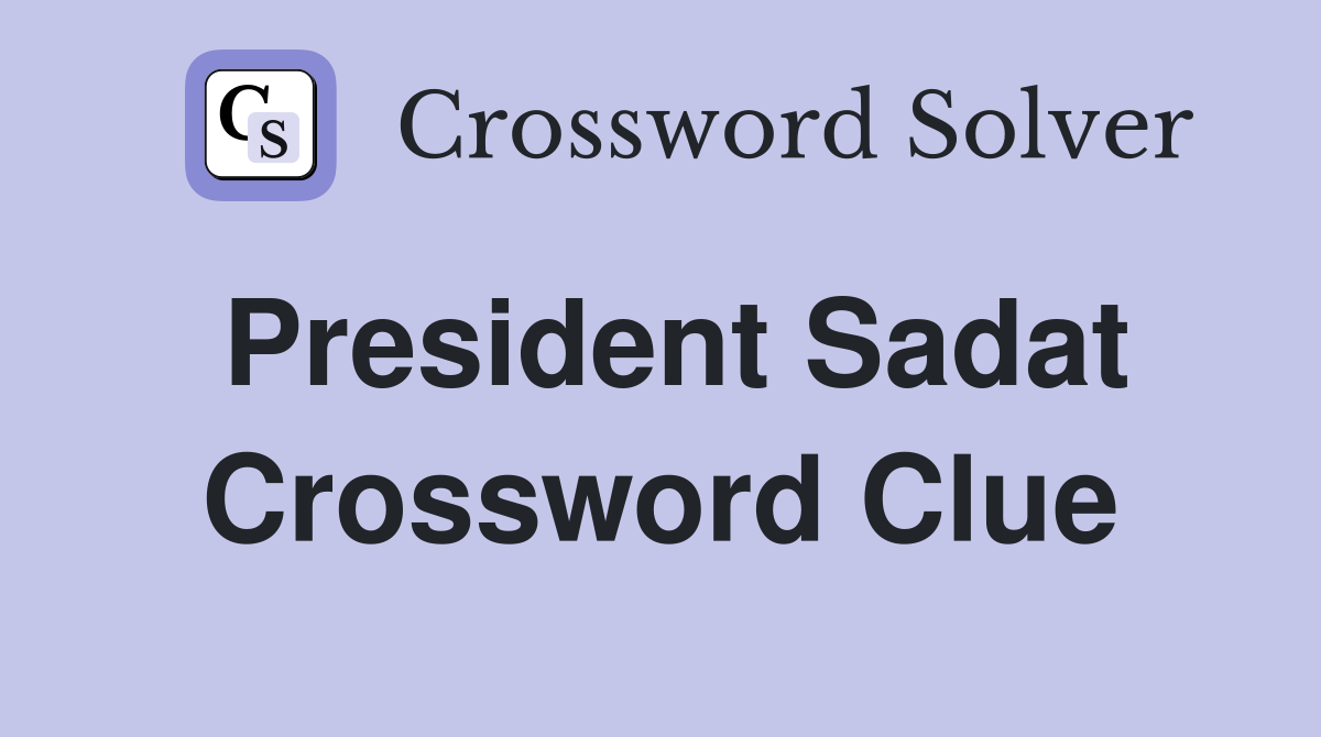 President Sadat Crossword Clue