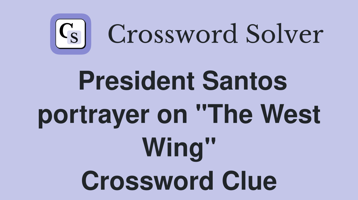 President Santos portrayer on "The West Wing" Crossword Clue