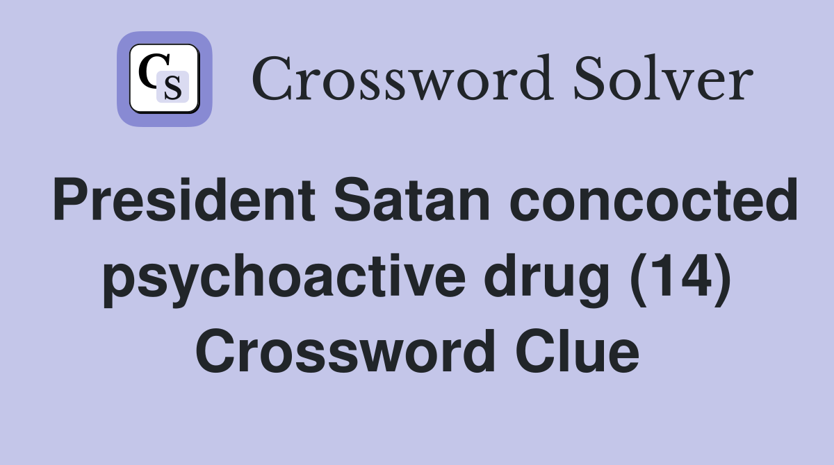 President Satan concocted psychoactive drug (14) Crossword Clue