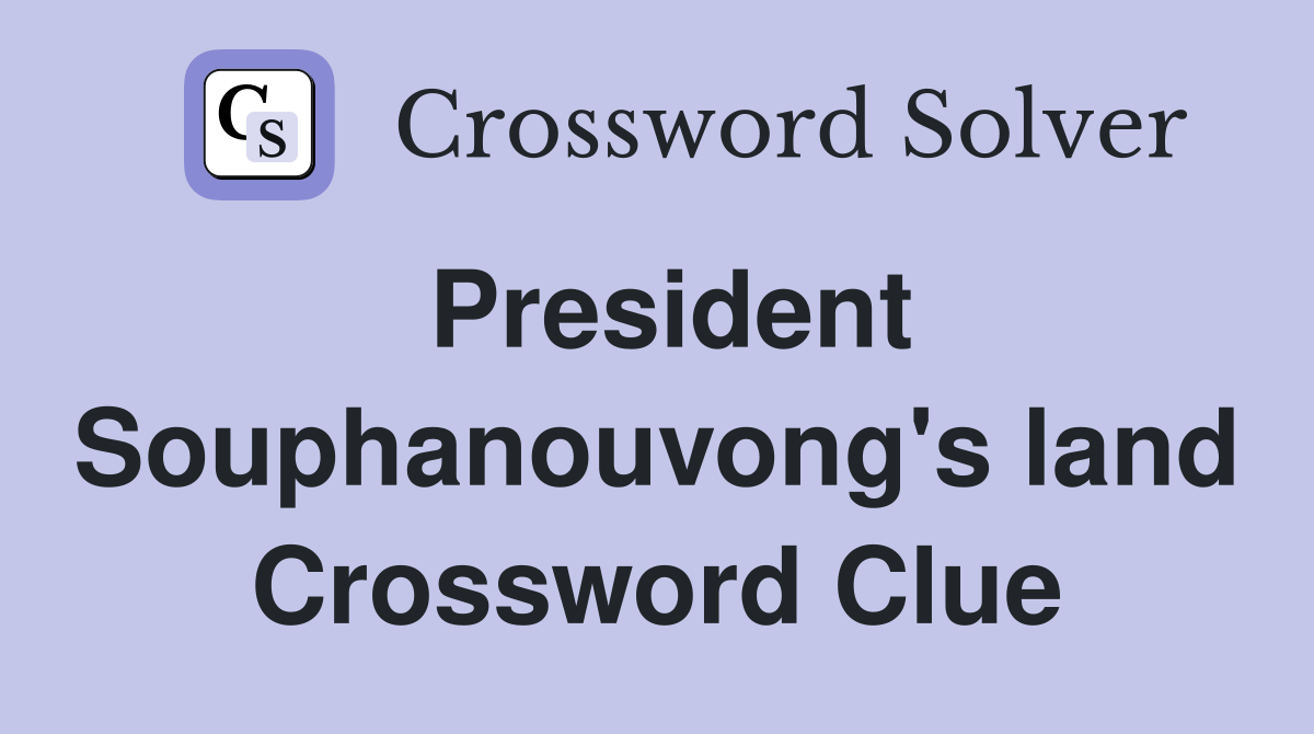 President Souphanouvong's land Crossword Clue