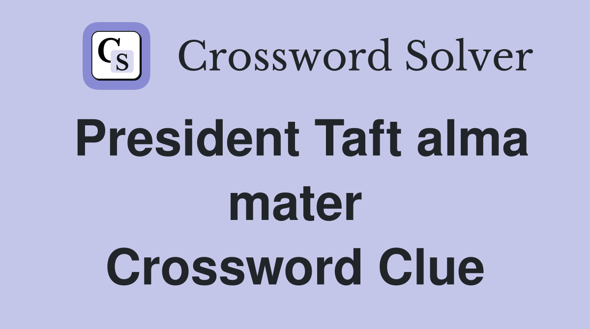 President Taft alma mater Crossword Clue