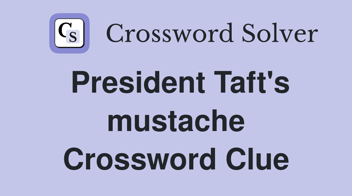 President Taft's mustache Crossword Clue
