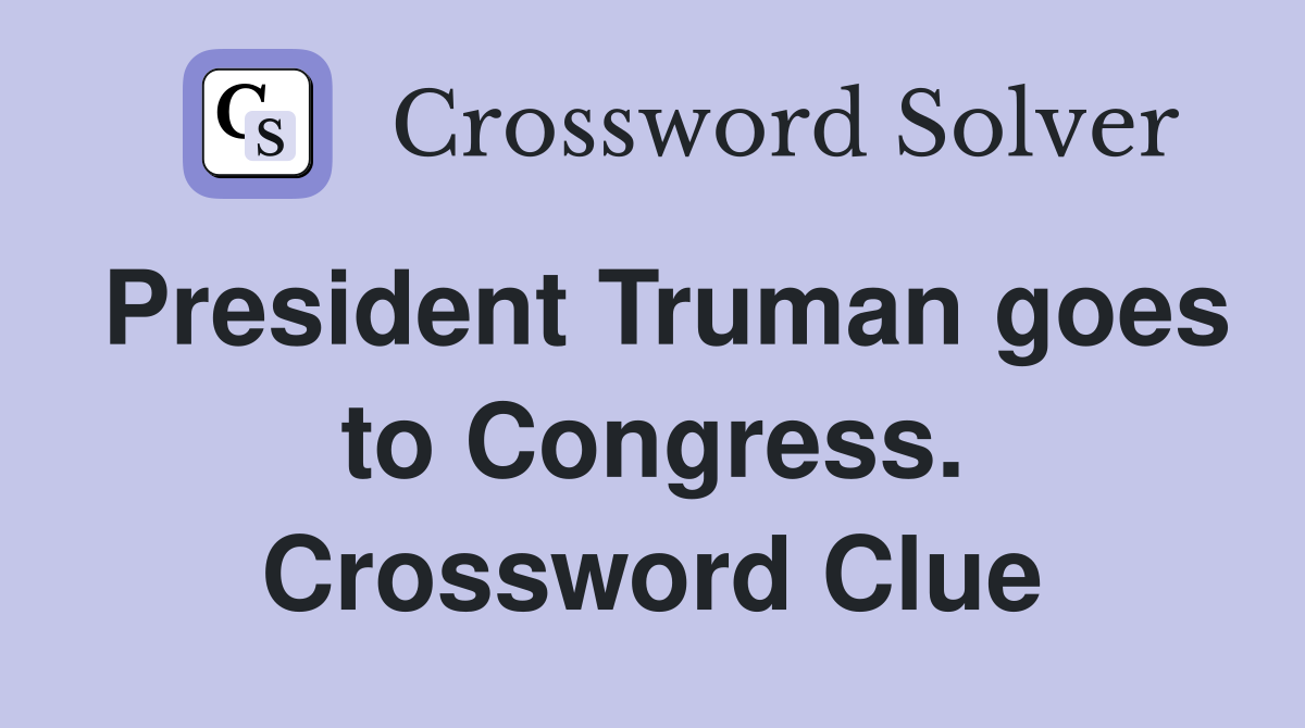 President Truman goes to Congress. Crossword Clue