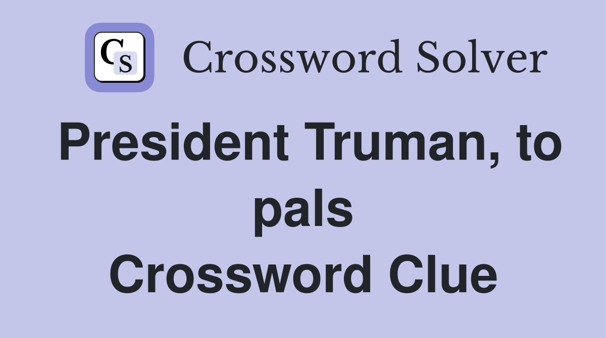 President Truman, to pals Crossword Clue
