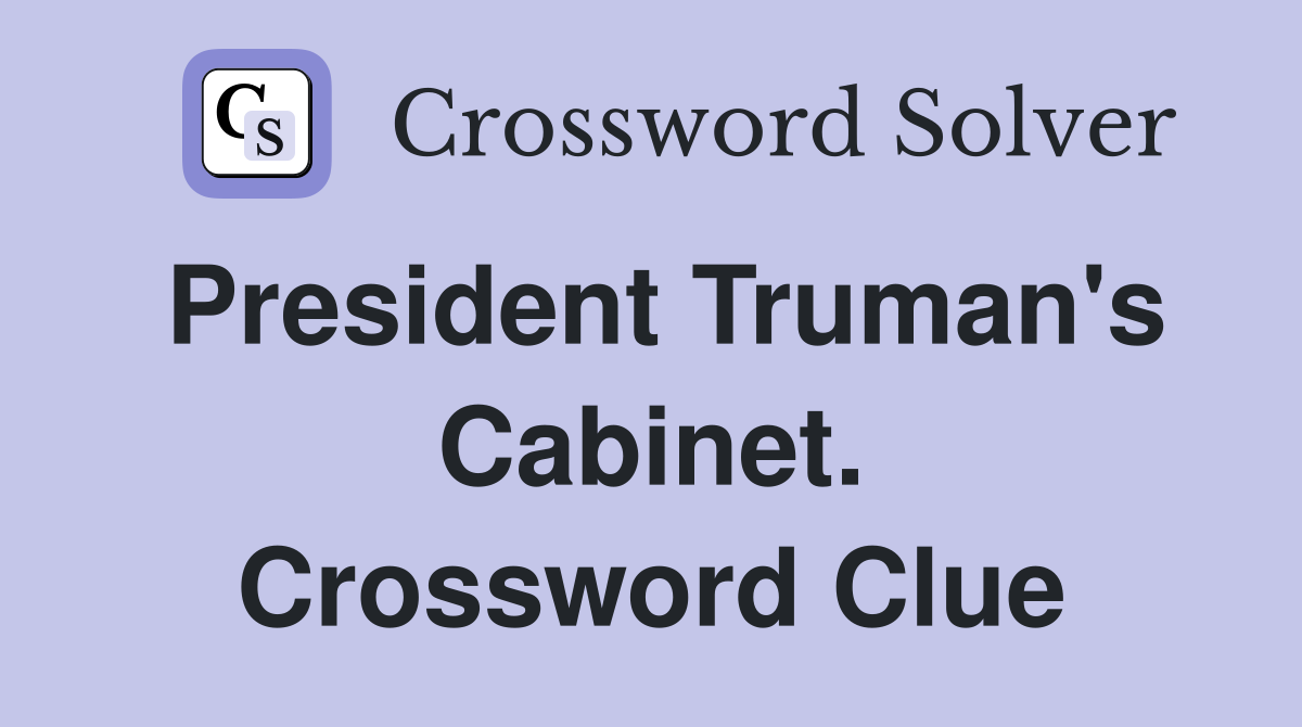 President Truman's Cabinet. Crossword Clue