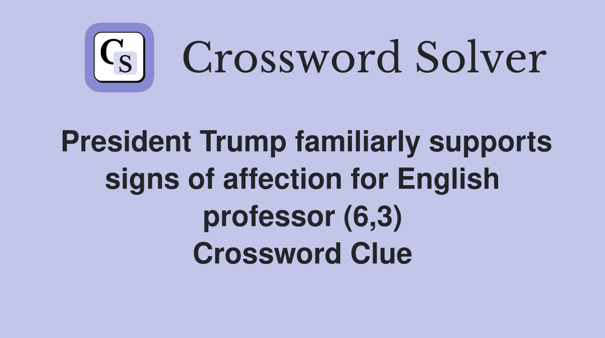 President Trump familiarly supports signs of affection for English professor (6,3) Crossword Clue