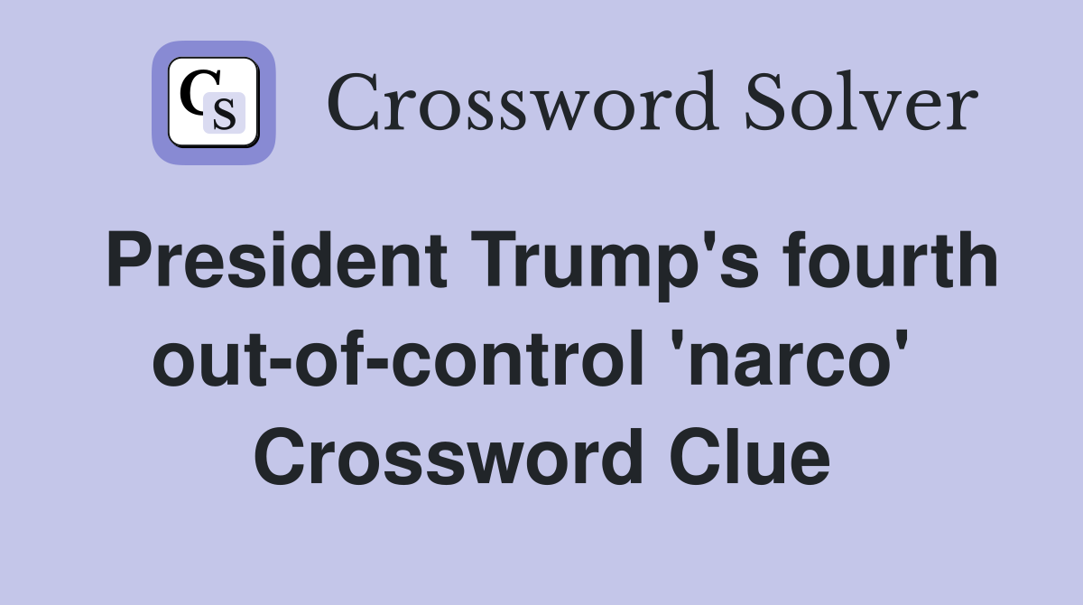 President Trump's fourth out-of-control 'narco'  Crossword Clue