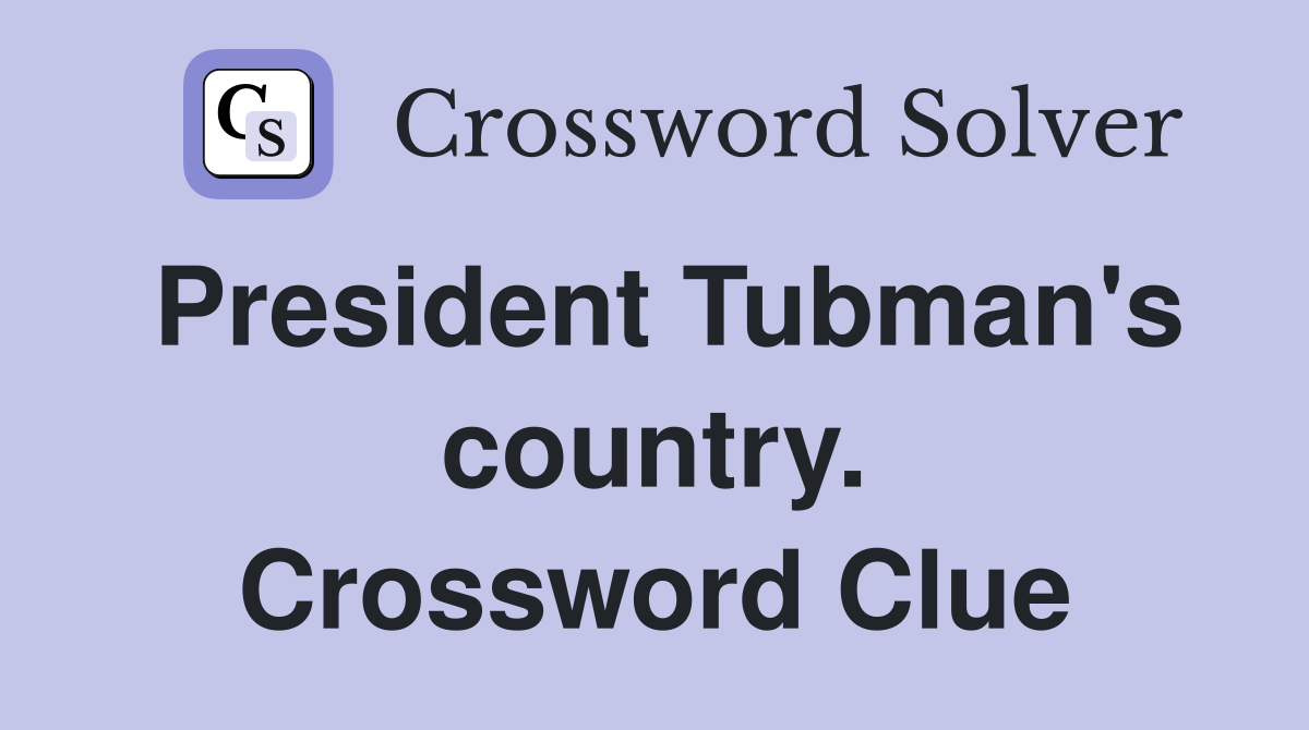 President Tubman's country. Crossword Clue