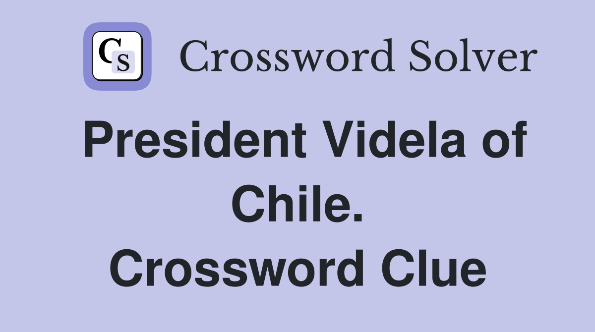 President Videla of Chile. Crossword Clue