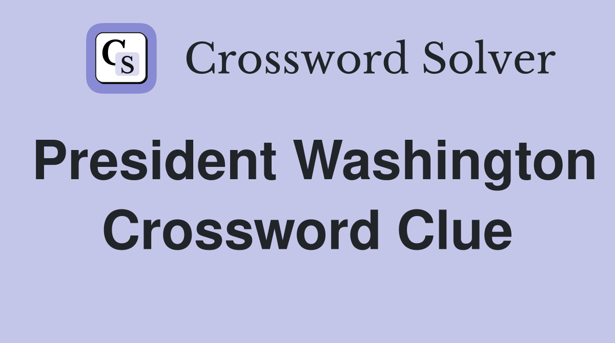 President Washington Crossword Clue