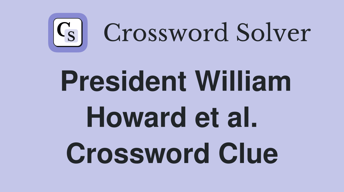 President William Howard et al. Crossword Clue
